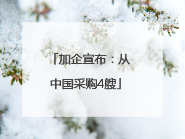 加企宣布：从中国采购4艘