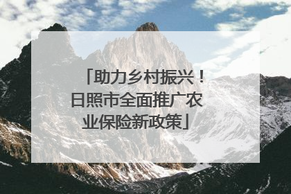助力乡村振兴！日照市全面推广农业保险新政策