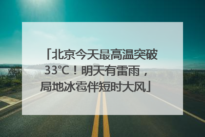 北京今天最高温突破33℃！明天有雷雨，局地冰雹伴短时大风