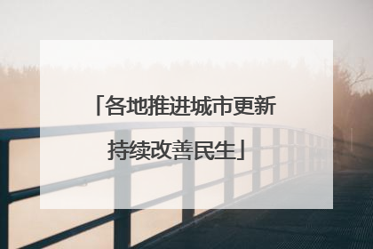 各地推进城市更新 持续改善民生