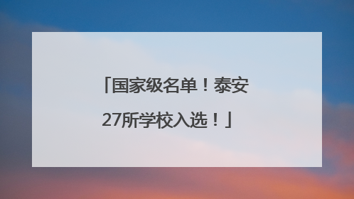 国家级名单！泰安27所学校入选！