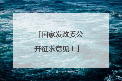 国家发改委公开征求意见！