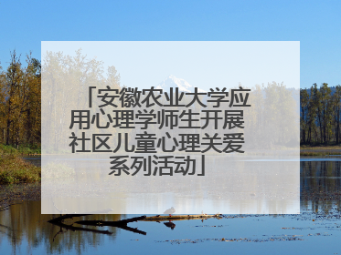 安徽农业大学应用心理学师生开展社区儿童心理关爱系列活动