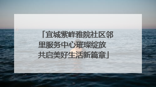 宜城紫峰雅院社区邻里服务中心璀璨绽放 共启美好生活新篇章