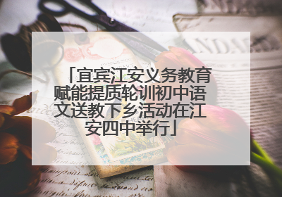 宜宾江安义务教育赋能提质轮训初中语文送教下乡活动在江安四中举行