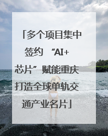 多个项目集中签约 “AI+芯片”赋能重庆打造全球单轨交通产业名片