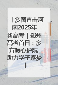 多图直击河南2025年新高考｜郑州高考首日：多方暖心护航 助力学子逐梦