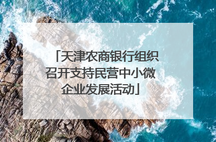 天津农商银行组织召开支持民营中小微企业发展活动