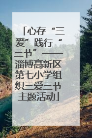 心存“三爱”践行“三节”——淄博高新区第七小学组织三爱三节主题活动