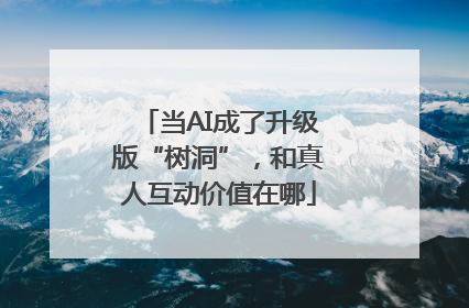 当AI成了升级版“树洞”，和真人互动价值在哪