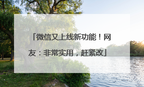 微信又上线新功能！网友：非常实用，赶紧改