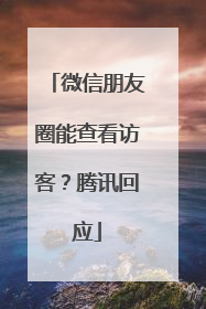 微信朋友圈能查看访客？腾讯回应