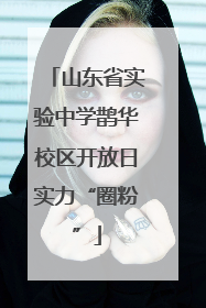 山东省实验中学鹊华校区开放日实力“圈粉”