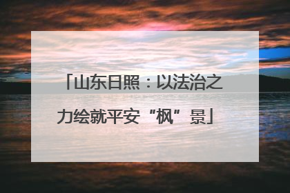 山东日照：以法治之力绘就平安“枫”景
