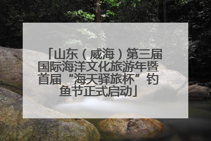 山东（威海）第三届国际海洋文化旅游年暨首届“海天驿旅杯”钓鱼节正式启动