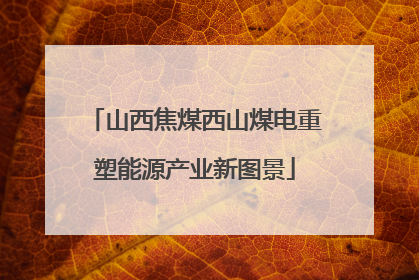 山西焦煤西山煤电重塑能源产业新图景