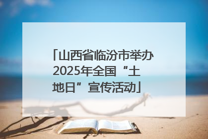 山西省临汾市举办2025年全国“土地日”宣传活动