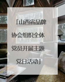 山西省品牌协会组织全体党员开展主题党日活动
