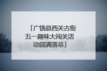 广饶县西关古街五一趣味大闯关活动圆满落幕
