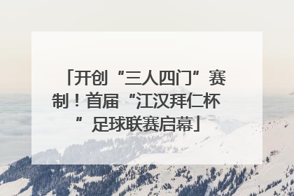 开创“三人四门”赛制！首届“江汉拜仁杯”足球联赛启幕
