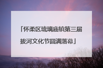 怀柔区琉璃庙镇第三届拔河文化节圆满落幕