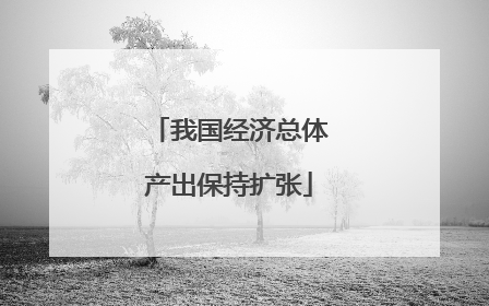 我国经济总体产出保持扩张