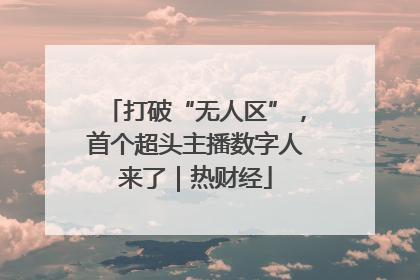 打破“无人区”，首个超头主播数字人来了｜热财经