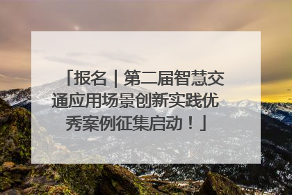 报名｜第二届智慧交通应用场景创新实践优秀案例征集启动！
