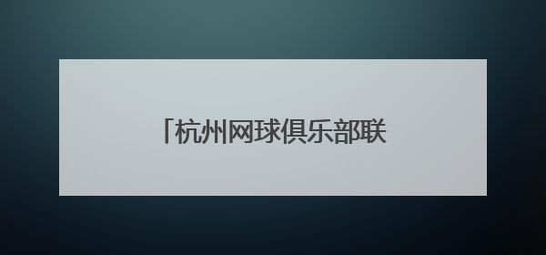 杭州网球俱乐部联赛再启航 今年开始拒绝“省内外援”