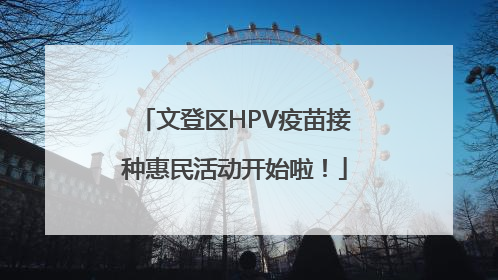 文登区HPV疫苗接种惠民活动开始啦！