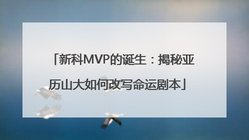 新科MVP的诞生：揭秘亚历山大如何改写命运剧本