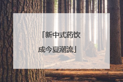 新中式药饮成今夏潮流