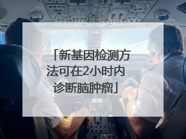 新基因检测方法可在2小时内诊断脑肿瘤