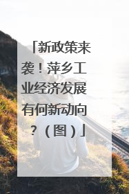 新政策来袭！萍乡工业经济发展有何新动向？（图）