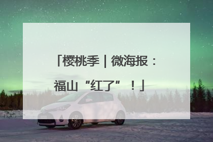 樱桃季｜微海报：福山“红了”！