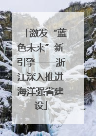 激发“蓝色未来”新引擎——浙江深入推进海洋强省建设