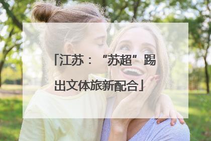 江苏：“苏超”踢出文体旅新配合