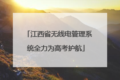 江西省无线电管理系统全力为高考护航
