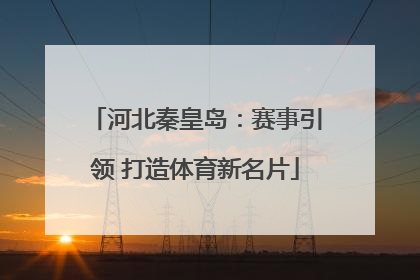 河北秦皇岛：赛事引领 打造体育新名片