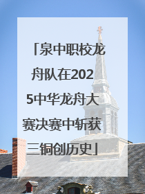 泉中职校龙舟队在2025中华龙舟大赛决赛中斩获三铜创历史