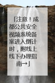 注意！成都公共安全视频系统备案进入倒计时，附线上线下办理指南→