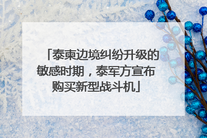 泰柬边境纠纷升级的敏感时期，泰军方宣布购买新型战斗机