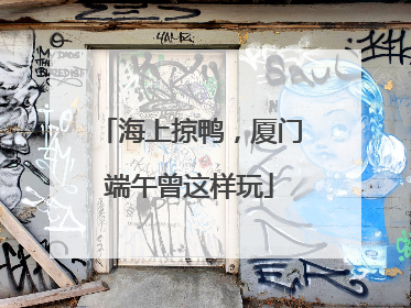 海上掠鸭，厦门端午曾这样玩