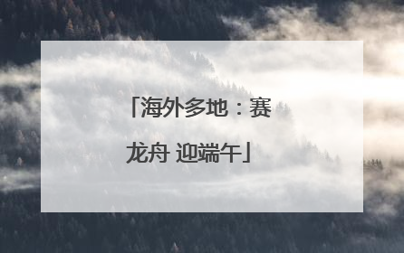 海外多地：赛龙舟 迎端午