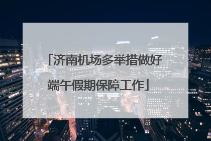 济南机场多举措做好端午假期保障工作