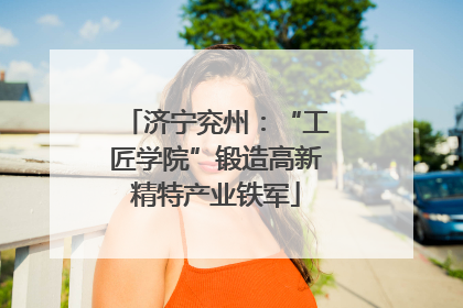 济宁兖州：“工匠学院”锻造高新精特产业铁军