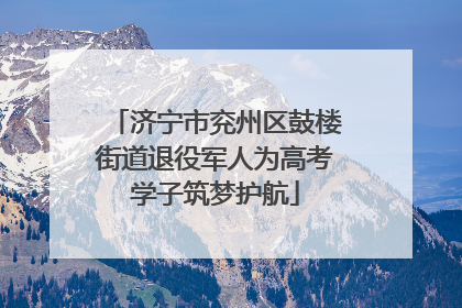 济宁市兖州区鼓楼街道退役军人为高考学子筑梦护航