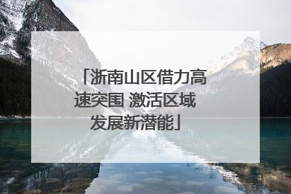 浙南山区借力高速突围 激活区域发展新潜能