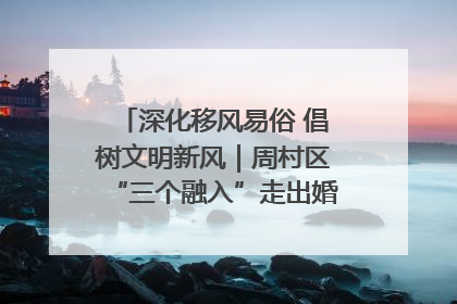 深化移风易俗 倡树文明新风｜周村区“三个融入”走出婚俗改革新路子
