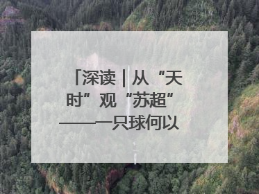 深读｜从“天时”观“苏超”——一只球何以踢出全网喝彩